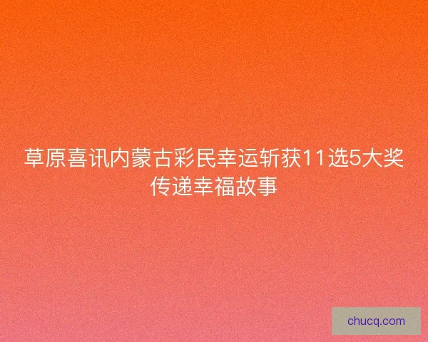 草原喜讯内蒙古彩民幸运斩获11选5大奖传递幸福故事